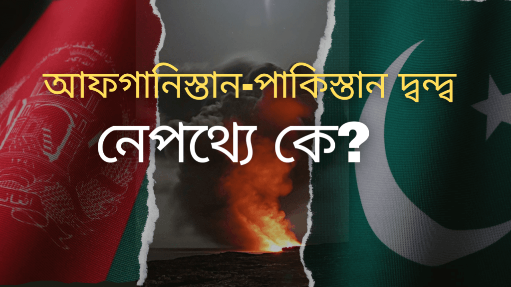 আফগানিস্তান-পাকিস্তান তুমুল দ্বন্দ্ব: নেপথ্যে কি?